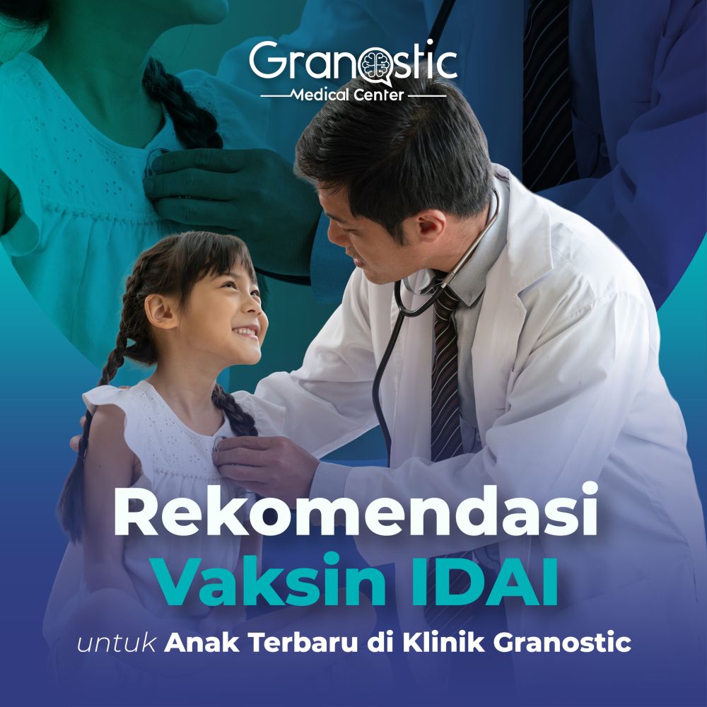Rekomendasi Vaksin IDAI untuk Anak Terbaru di Klinik Granostic